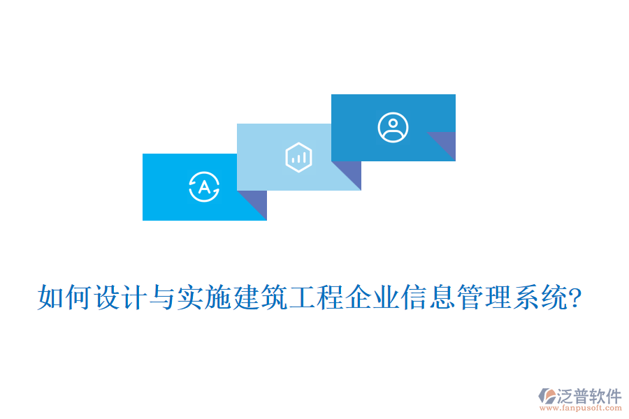 如何設計與實施建筑工程企業(yè)信息管理系統(tǒng)?