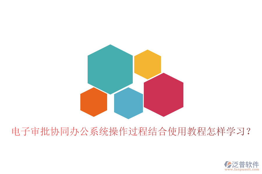  電子審批協(xié)同辦公系統(tǒng)操作過(guò)程結(jié)合使用教程怎樣學(xué)習(xí)？