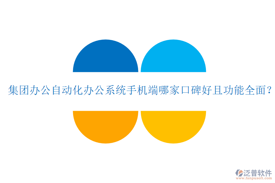  集團(tuán)辦公自動(dòng)化辦公系統(tǒng)手機(jī)端哪家口碑好且功能全面？