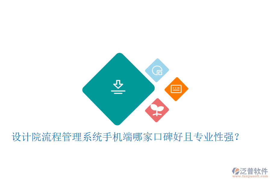  設(shè)計(jì)院流程管理系統(tǒng)手機(jī)端哪家口碑好且專業(yè)性強(qiáng)？