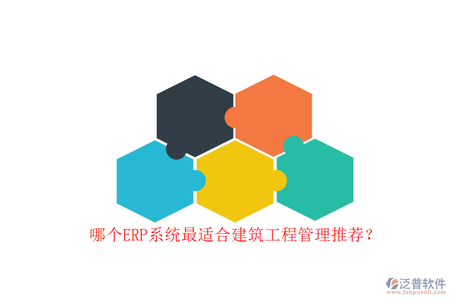 哪個ERP系統(tǒng)最適合建筑工程管理推薦?