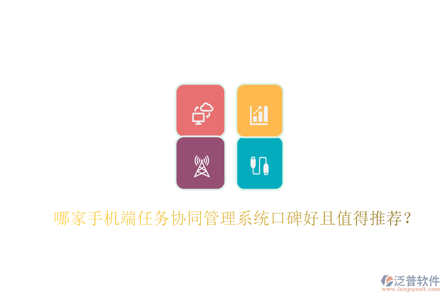  哪家手機端任務(wù)協(xié)同管理系統(tǒng)口碑好且值得推薦？