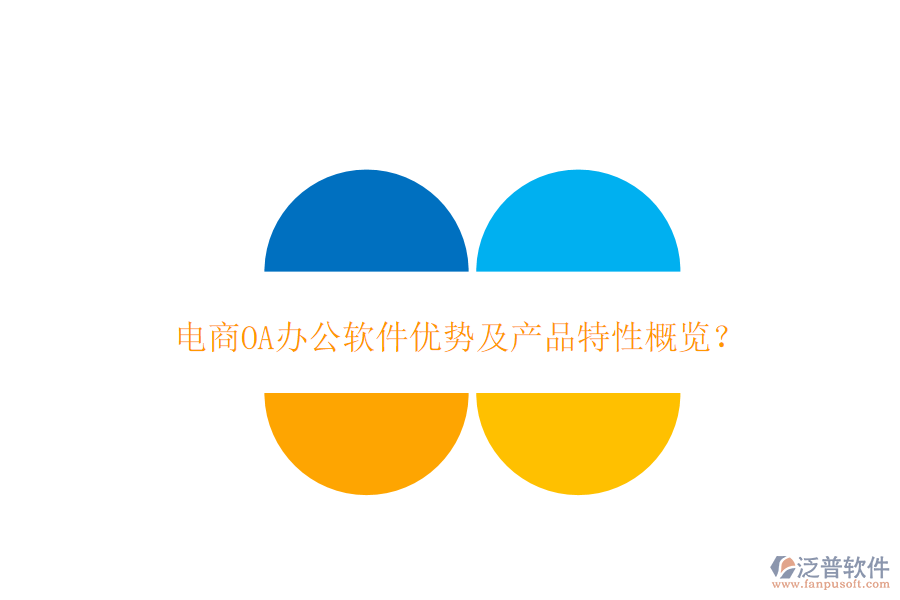  電商OA辦公軟件優(yōu)勢及產(chǎn)品特性概覽？