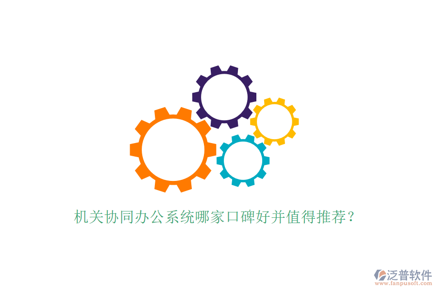  機關協(xié)同辦公系統(tǒng)哪家口碑好并值得推薦？