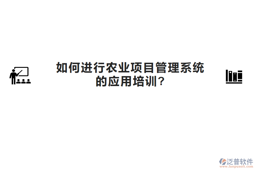 如何進行農(nóng)業(yè)項目管理系統(tǒng)的應(yīng)用培訓(xùn)?