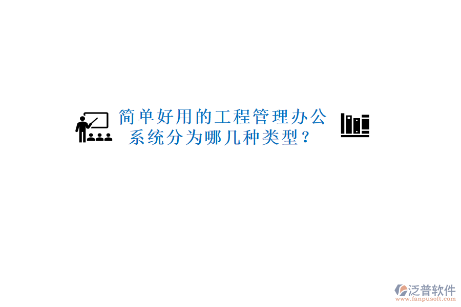  簡單好用的工程管理辦公系統(tǒng)分為哪幾種類型？