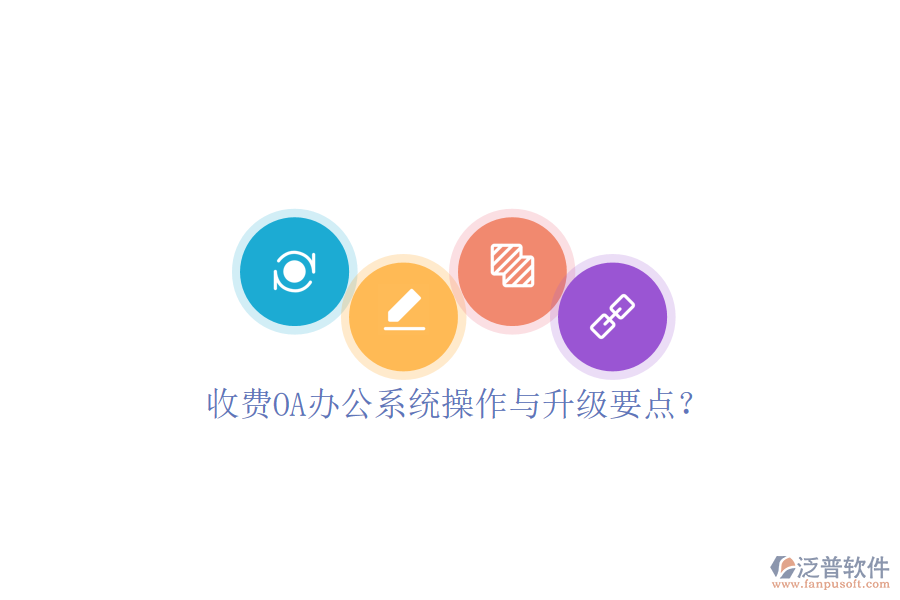  收費(fèi)OA辦公系統(tǒng)操作與升級(jí)要點(diǎn)？